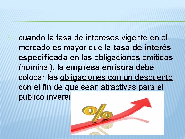 1. cuando la tasa de intereses vigente en el mercado es mayor que la