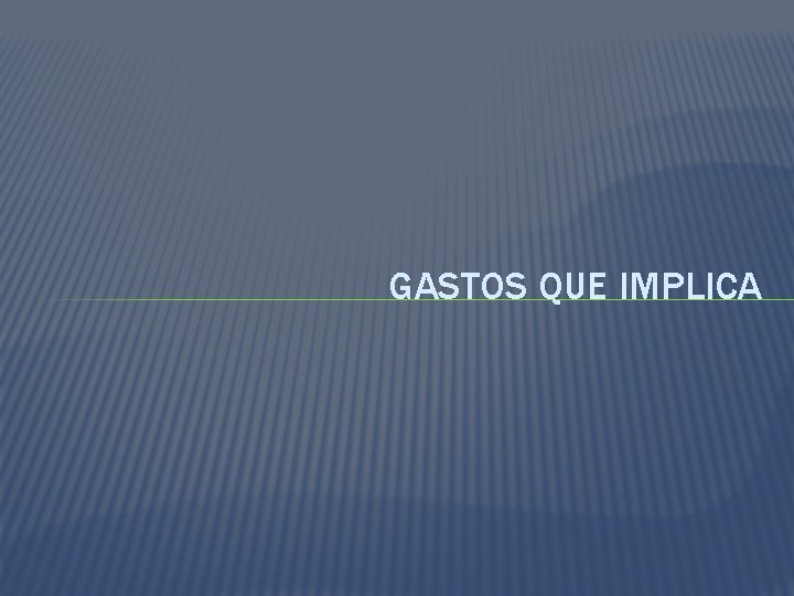 GASTOS QUE IMPLICA 