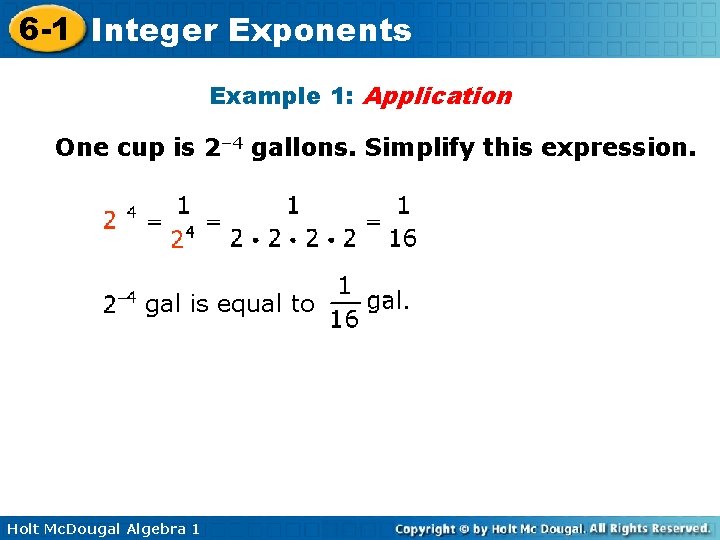 6 -1 Integer Exponents Example 1: Application One cup is 2– 4 gallons. Simplify