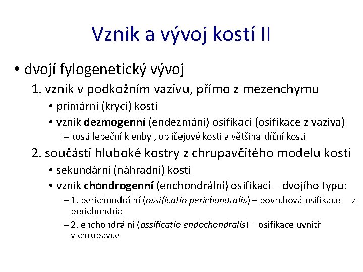 Vznik a vývoj kostí II • dvojí fylogenetický vývoj 1. vznik v podkožním vazivu,