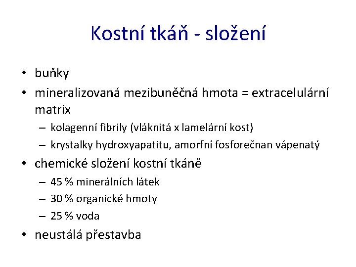 Kostní tkáň - složení • buňky • mineralizovaná mezibuněčná hmota = extracelulární matrix –