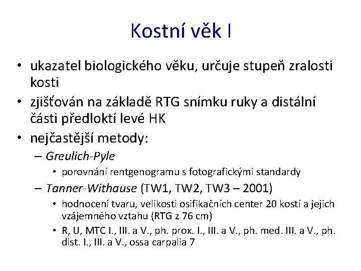 Kostní věk I • ukazatel biologického věku, určuje stupeň zralosti kosti • zjišťován na