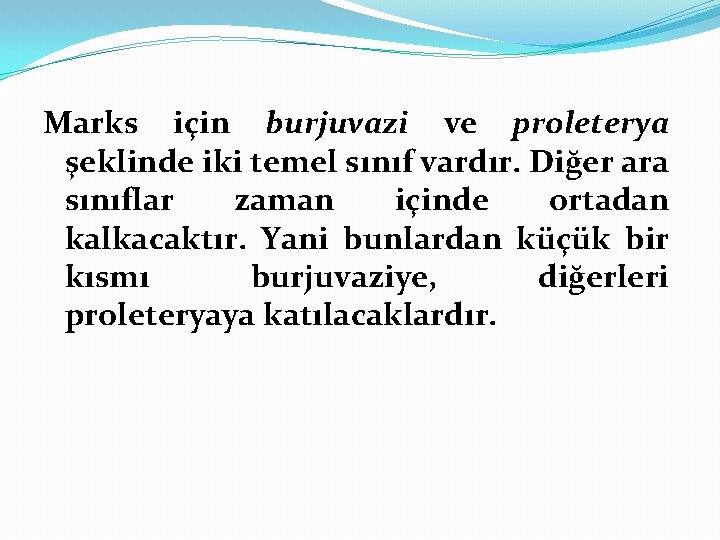 Marks için burjuvazi ve proleterya şeklinde iki temel sınıf vardır. Diğer ara sınıflar zaman