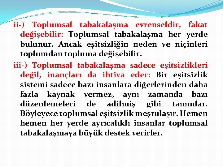 ii-) Toplumsal tabakalaşma evrenseldir, fakat değişebilir: Toplumsal tabakalaşma her yerde bulunur. Ancak eşitsizliğin neden