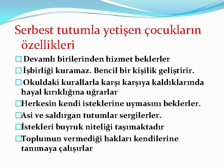 Serbest tutumla yetişen çocukların özellikleri � Devamlı birilerinden hizmet beklerler � İşbirliği kuramaz. Bencil