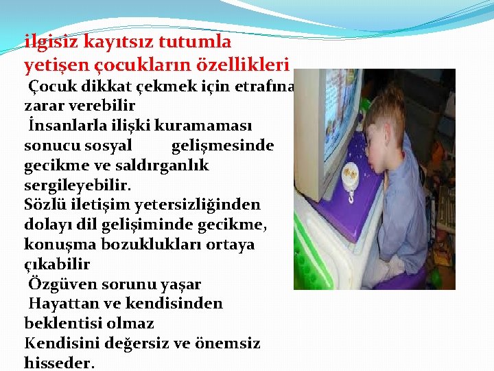 ilgisiz kayıtsız tutumla yetişen çocukların özellikleri Çocuk dikkat çekmek için etrafına zarar verebilir İnsanlarla