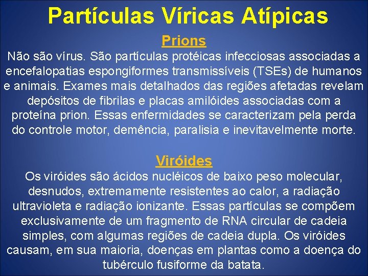 Partículas Víricas Atípicas Prions Não são vírus. São partículas protéicas infecciosas associadas a encefalopatias