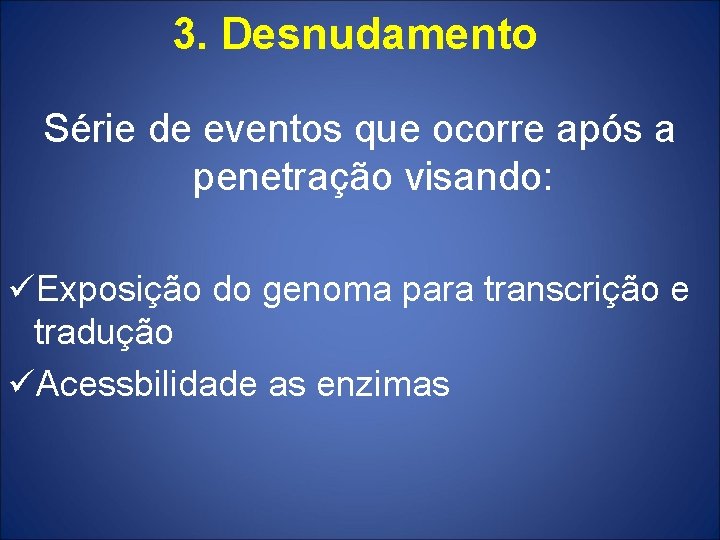 3. Desnudamento Série de eventos que ocorre após a penetração visando: üExposição do genoma