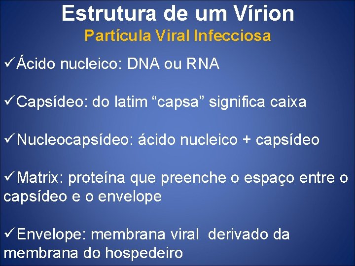 Estrutura de um Vírion Partícula Viral Infecciosa üÁcido nucleico: DNA ou RNA üCapsídeo: do