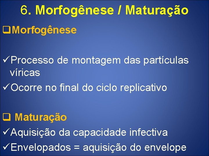 6. Morfogênese / Maturação q. Morfogênese üProcesso de montagem das partículas víricas üOcorre no