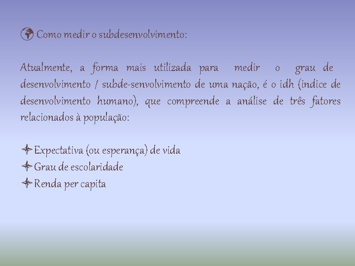  Como medir o subdesenvolvimento: Atualmente, a forma mais utilizada para medir o grau