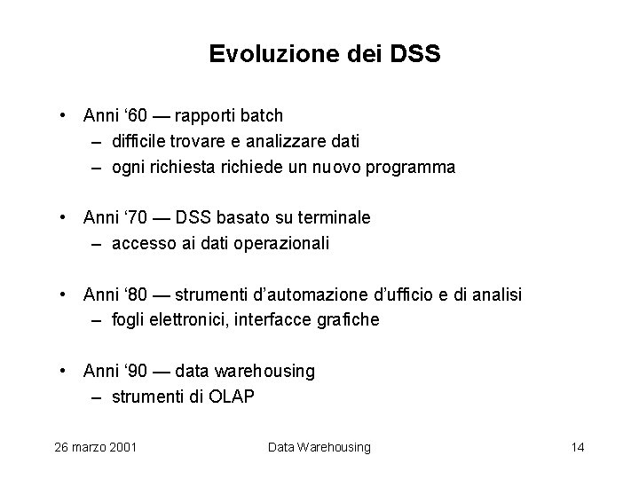 Evoluzione dei DSS • Anni ‘ 60 — rapporti batch – difficile trovare e