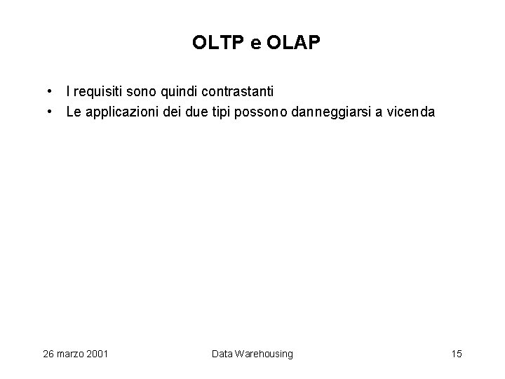 OLTP e OLAP • I requisiti sono quindi contrastanti • Le applicazioni dei due