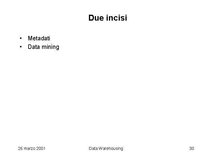 Due incisi • Metadati • Data mining 26 marzo 2001 Data Warehousing 30 