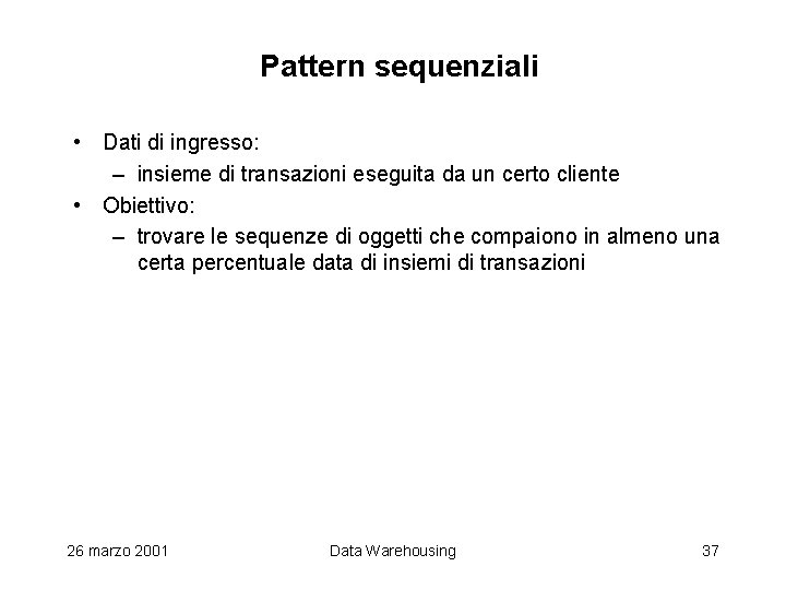 Pattern sequenziali • Dati di ingresso: – insieme di transazioni eseguita da un certo