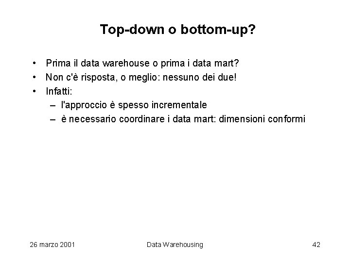 Top-down o bottom-up? • Prima il data warehouse o prima i data mart? •