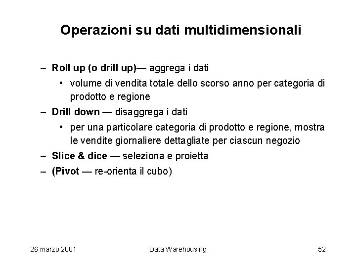 Operazioni su dati multidimensionali – Roll up (o drill up)— aggrega i dati •