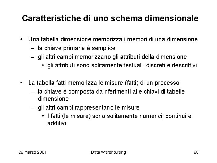 Caratteristiche di uno schema dimensionale • Una tabella dimensione memorizza i membri di una