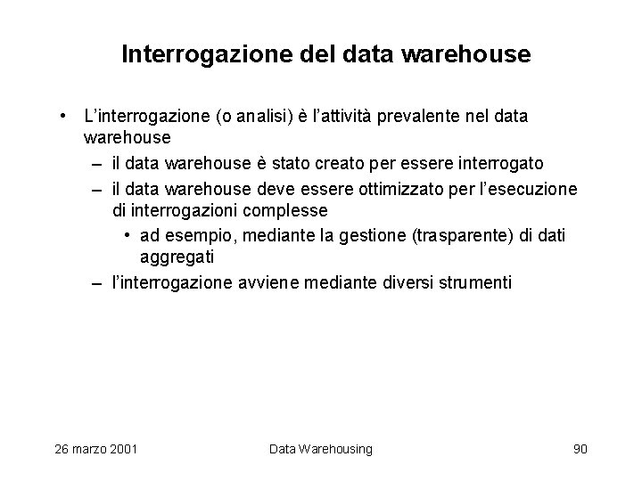 Interrogazione del data warehouse • L’interrogazione (o analisi) è l’attività prevalente nel data warehouse