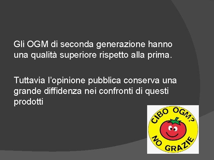 Gli OGM di seconda generazione hanno una qualità superiore rispetto alla prima. Tuttavia l’opinione