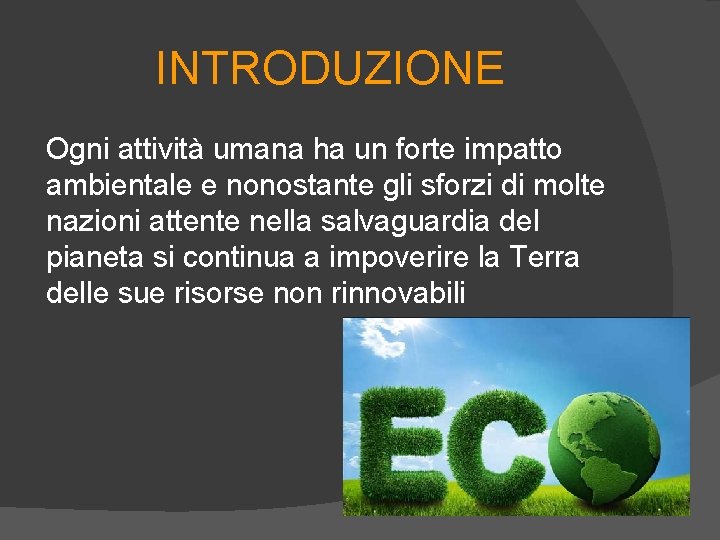 INTRODUZIONE Ogni attività umana ha un forte impatto ambientale e nonostante gli sforzi di