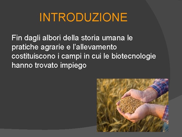 INTRODUZIONE Fin dagli albori della storia umana le pratiche agrarie e l’allevamento costituiscono i