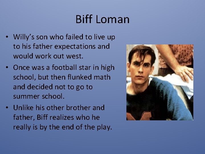 Biff Loman • Willy’s son who failed to live up to his father expectations