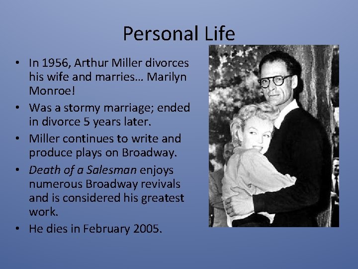 Personal Life • In 1956, Arthur Miller divorces his wife and marries… Marilyn Monroe!