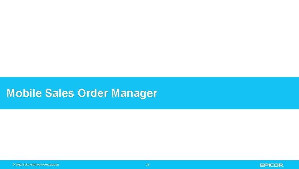 Mobile Sales Order Manager © 2018 Epicor Software Corporation © 2015 Epicor Software Corporation