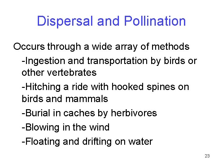 Dispersal and Pollination Occurs through a wide array of methods -Ingestion and transportation by