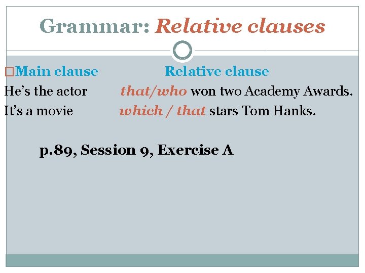 Grammar: Relative clauses �Main clause Relative clause He’s the actor that/who won two Academy