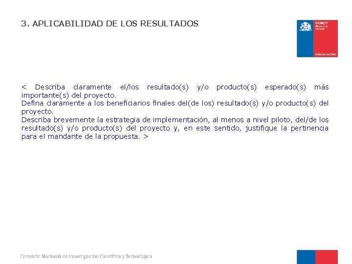3. APLICABILIDAD DE LOS RESULTADOS < Describa claramente el/los resultado(s) y/o producto(s) esperado(s) más