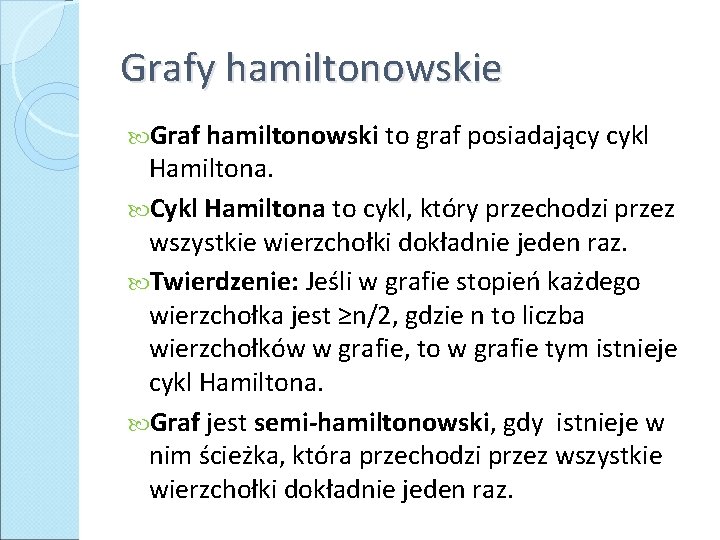 Grafy hamiltonowskie Graf hamiltonowski to graf posiadający cykl Hamiltona. Cykl Hamiltona to cykl, który