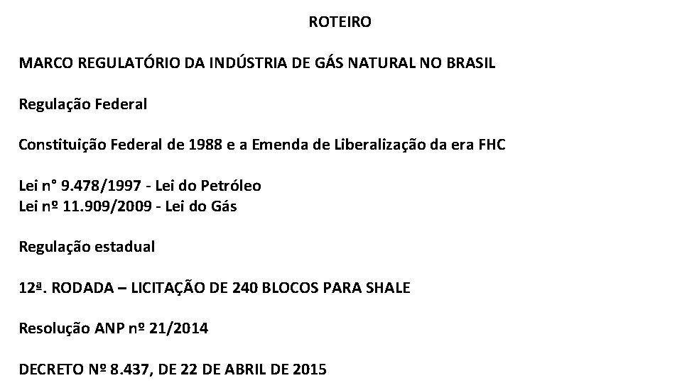 ROTEIRO MARCO REGULATÓRIO DA INDÚSTRIA DE GÁS NATURAL NO BRASIL Regulação Federal Constituição Federal