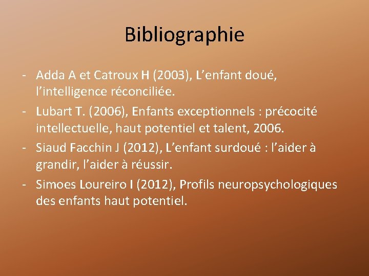 Bibliographie - Adda A et Catroux H (2003), L’enfant doué, l’intelligence réconciliée. - Lubart