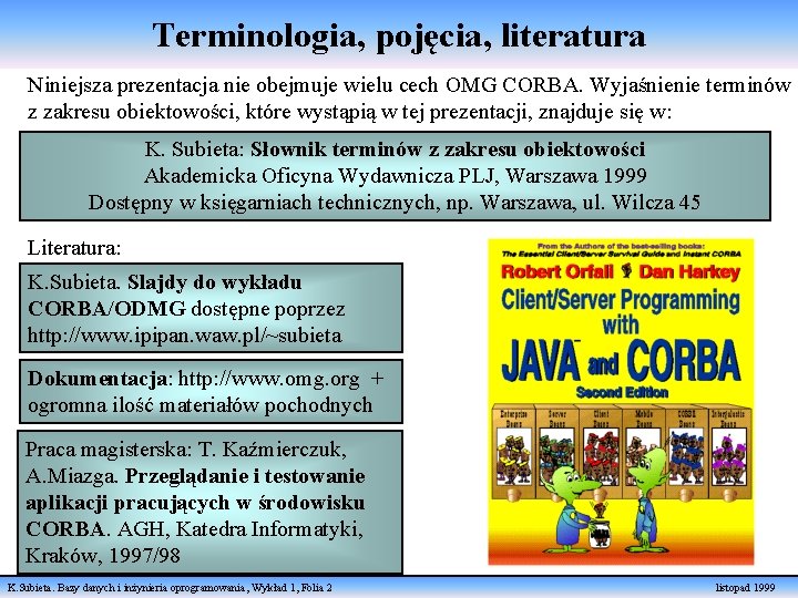 Terminologia, pojęcia, literatura Niniejsza prezentacja nie obejmuje wielu cech OMG CORBA. Wyjaśnienie terminów z