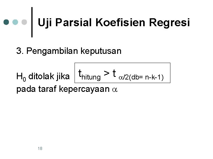 Uji Parsial Koefisien Regresi 3. Pengambilan keputusan H 0 ditolak jika thitung > t