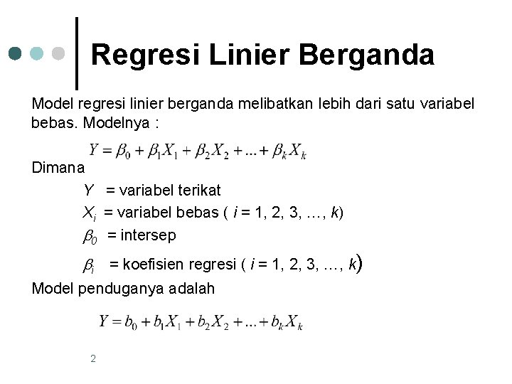 Regresi Linier Berganda Model regresi linier berganda melibatkan lebih dari satu variabel bebas. Modelnya