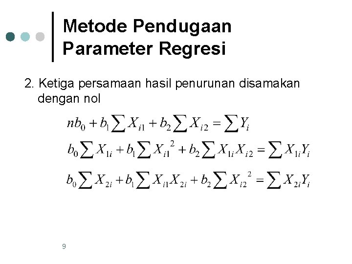 Metode Pendugaan Parameter Regresi 2. Ketiga persamaan hasil penurunan disamakan dengan nol 9 