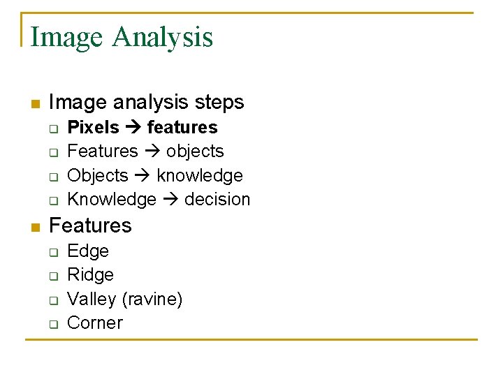 Image Analysis n Image analysis steps q q n Pixels features Features objects Objects