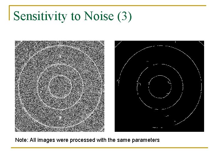 Sensitivity to Noise (3) Note: All images were processed with the same parameters 