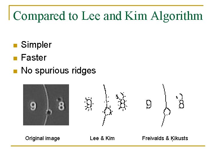 Compared to Lee and Kim Algorithm n n n Simpler Faster No spurious ridges