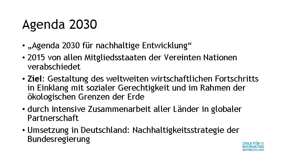 Agenda 2030 • „Agenda 2030 für nachhaltige Entwicklung“ • 2015 von allen Mitgliedsstaaten der