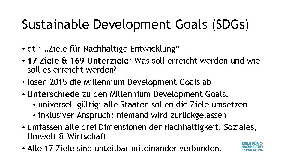Sustainable Development Goals (SDGs) • dt. : „Ziele für Nachhaltige Entwicklung“ • 17 Ziele