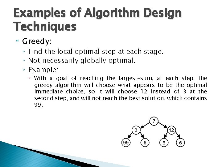 Examples of Algorithm Design Techniques Greedy: ◦ Find the local optimal step at each Examples of Algorithm Design Techniques Greedy: ◦ Find the local optimal step at each