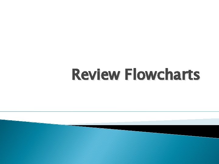 Review Flowcharts Review Flowcharts