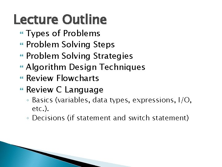 Lecture Outline Types of Problems Problem Solving Steps Problem Solving Strategies Algorithm Design Techniques Lecture Outline Types of Problems Problem Solving Steps Problem Solving Strategies Algorithm Design Techniques