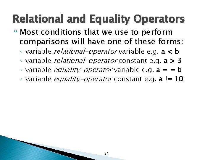 Relational and Equality Operators Most conditions that we use to perform comparisons will have Relational and Equality Operators Most conditions that we use to perform comparisons will have