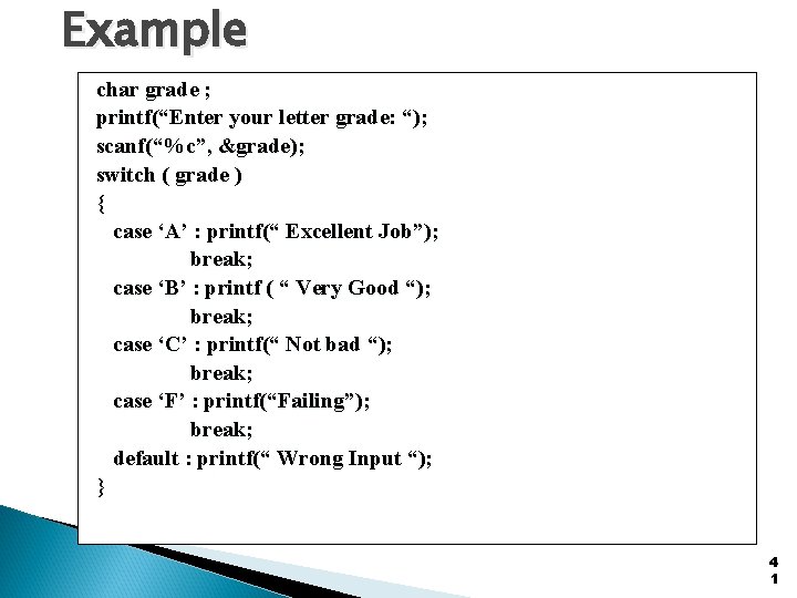 Example char grade ; printf(“Enter your letter grade: “); scanf(“%c”, &grade); switch ( grade Example char grade ; printf(“Enter your letter grade: “); scanf(“%c”, &grade); switch ( grade