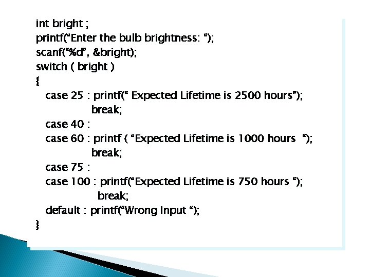 int bright ; printf(“Enter the bulb brightness: “); scanf(“%d”, &bright); switch ( bright ) int bright ; printf(“Enter the bulb brightness: “); scanf(“%d”, &bright); switch ( bright )